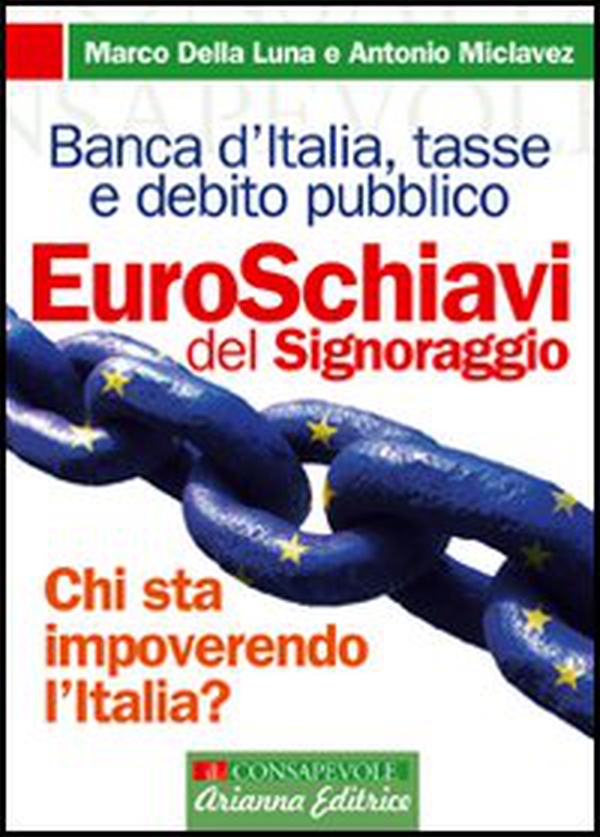 Euroschiavi. Chi si arricchisce davvero con le nostre tasse? La Banca d'Italia, le contraddizioni del debito pubblico e i segreti del signoraggio - Librerie.coop Euroschiavi. Chi si arricchisce davvero con le nostre tasse? La Banca d'Italia, le contraddizioni del debito pubblico e i segreti del signoraggio - Librerie.coop
