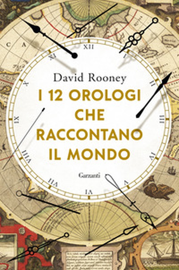 I 12 orologi che raccontano il mondo - Librerie.coop I 12 orologi che raccontano il mondo - Librerie.coop