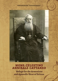 Mons. Celestino Annibale Cattaneo. Refuge for the Armenians and Apostolic Vicar of Eritrea - Librerie.coop