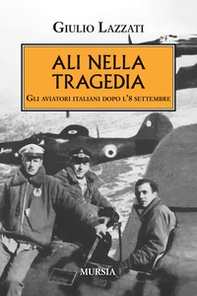 Ali nella tragedia. Gli aviatori italiani dopo l'8 settembre - Librerie.coop