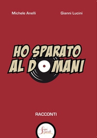 Ho sparato al domani - Librerie.coop