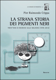 La strana storia dei pigmenti neri. Trent'anni di ricerche sulle melanine (1978-2012) - Librerie.coop