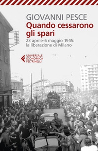 Quando cessarono gli spari. 23 aprile-6 maggio 1945: la liberazione di Milano - Librerie.coop Quando cessarono gli spari. 23 aprile-6 maggio 1945: la liberazione di Milano - Librerie.coop