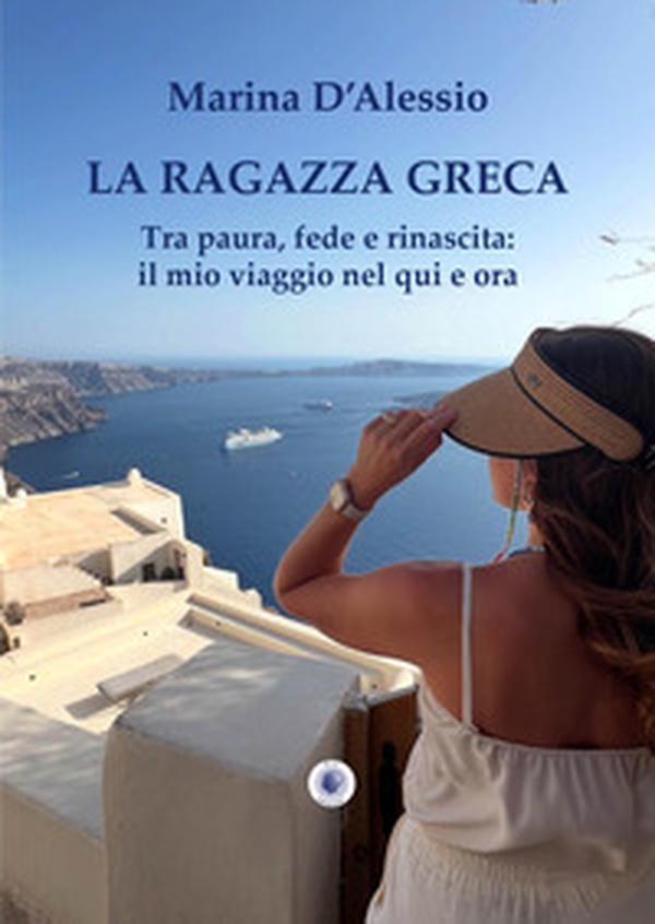 La ragazza greca. Tra paura, fede e rinascita: il mio viaggio nel qui e ora - Librerie.coop