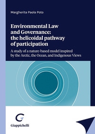 Enviromental law and Governance: the helicoidal pathway of participation. A study of a nature-based model inspired by the Arctic, the Ocean, and Indigenous views - Librerie.coop Enviromental law and Governance: the helicoidal pathway of participation. A study of a nature-based model inspired by the Arctic, the Ocean, and Indigenous views - Librerie.coop
