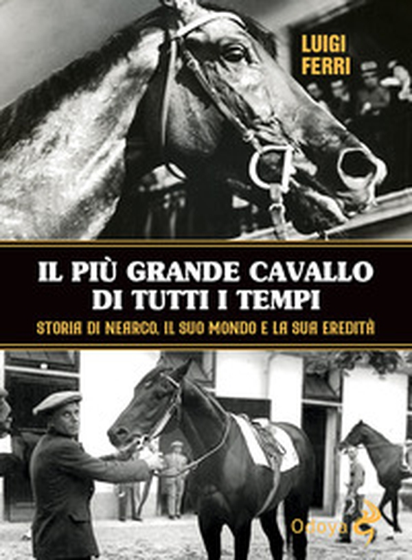 Il più grande cavallo di tutti i tempi. Storia di Nearco, il suo mondo e la sua eredità - Librerie.coop Il più grande cavallo di tutti i tempi. Storia di Nearco, il suo mondo e la sua eredità - Librerie.coop