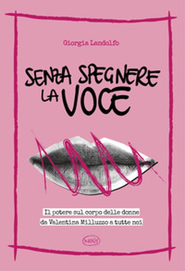 Senza spegnere la voce. Il potere sul corpo delle donne da Valentina Milluzzo a tutte noi - Librerie.coop Senza spegnere la voce. Il potere sul corpo delle donne da Valentina Milluzzo a tutte noi - Librerie.coop