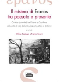 Il mistero di Eranos tra passato e presente. Civiltà e spiritualità tra Oriente e Occidente dal punto di vista della psicologia analitica (e dintorni) - Librerie.coop