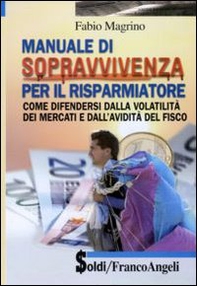 Manuale di sopravvivenza per il risparmiatore. Come difendersi dalla volatilità dei mercati e dall'avidità del fisco - Librerie.coop