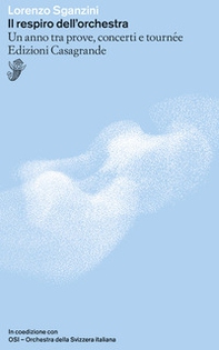 Il respiro dell'orchestra. Un anno tra prove, concerti e tournée - Librerie.coop