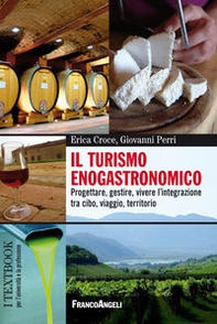 Il turismo enogastronomico. Progettare, gestire, vivere l'integrazione tra cibo, viaggio, territorio - Librerie.coop