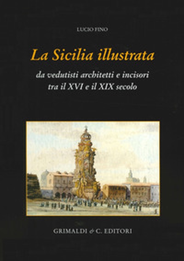 La Sicilia illustrata da vedutisti architetti e incisori tra il XVI e il XIX - Librerie.coop La Sicilia illustrata da vedutisti architetti e incisori tra il XVI e il XIX - Librerie.coop