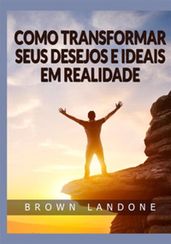 Como transformar seus desejos e ideais em realidade - Librerie.coop Como transformar seus desejos e ideais em realidade - Librerie.coop