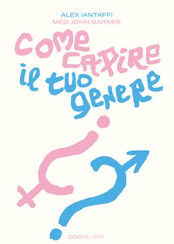 Come capire il tuo genere. Una guida pratica per esplorare chi sei - Librerie.coop Come capire il tuo genere. Una guida pratica per esplorare chi sei - Librerie.coop
