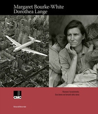 Margaret Bourke-White, Dorothea Lange. Ricevere l'avvenimento. Due donne nei tornanti della storia. Catalogo della mostra (Milano, 16 gennaio-15 marzo 2020) - Librerie.coop