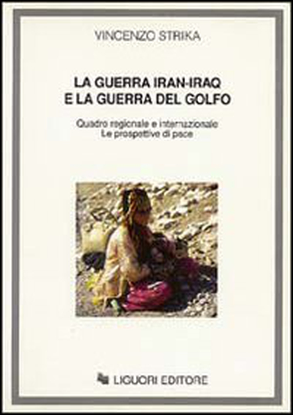 La guerra Iran-Iraq e la guerra del Golfo. Quadro regionale e internazionale. Le prospettive di pace - Librerie.coop