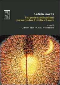 Antiche novità. Una guida transdisciplinare per interpretare il vecchio e il nuovo - Librerie.coop Antiche novità. Una guida transdisciplinare per interpretare il vecchio e il nuovo - Librerie.coop