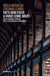 Fatti non foste a viver come bruti. Brevi e imprecisi itinerari per la filosofia della conoscenza - Librerie.coop Fatti non foste a viver come bruti. Brevi e imprecisi itinerari per la filosofia della conoscenza - Librerie.coop
