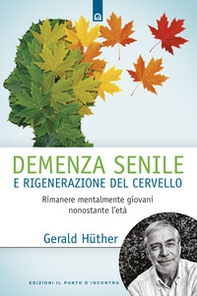 Demenza senile e rigenerazione del cervello. Rimanere mentalmente giovani nonostante l'età - Librerie.coop
