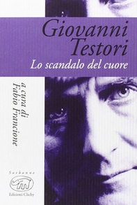 Giovanni Testori. Lo scandalo del cuore - Librerie.coop