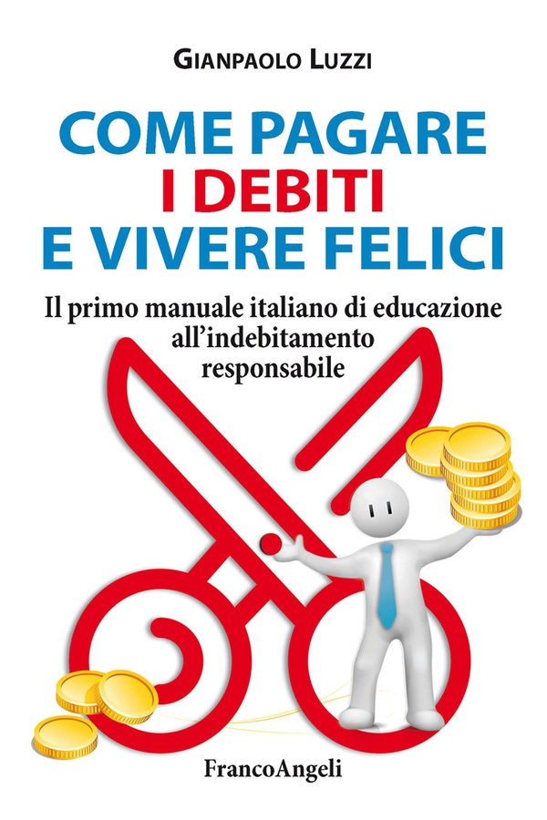 Come pagare i debiti e vivere felici. Il primo manuale italiano di educazione all'indebitamento responsabile - Librerie.coop Come pagare i debiti e vivere felici. Il primo manuale italiano di educazione all'indebitamento responsabile - Librerie.coop