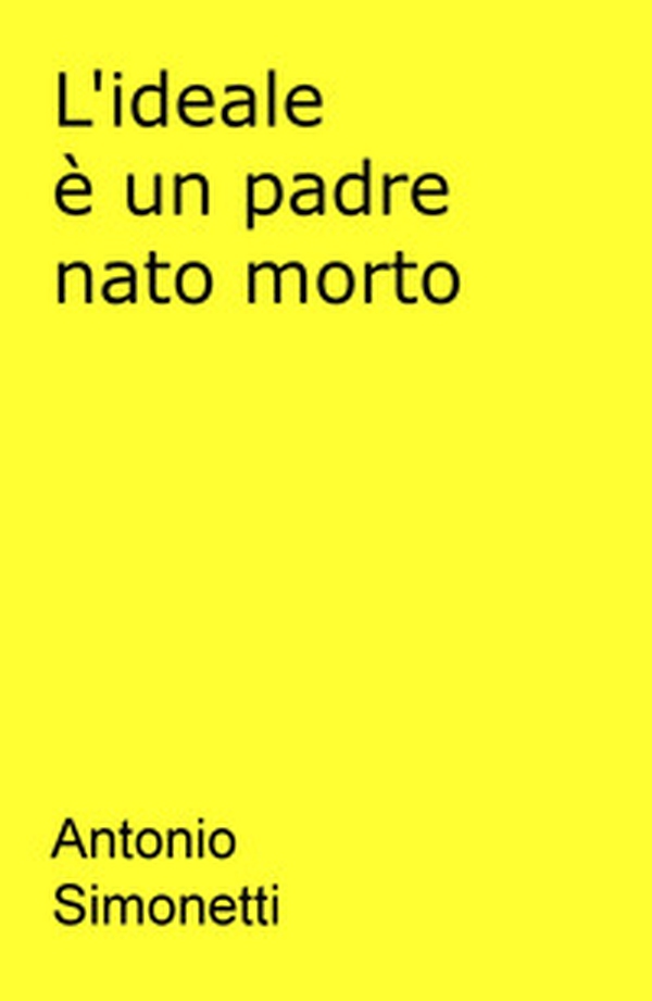 L'ideale è un padre nato morto - Librerie.coop L'ideale è un padre nato morto - Librerie.coop