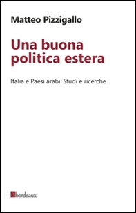 Una buona politica estera. Italia e paesi arabi. Studi e ricerche - Librerie.coop