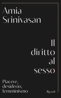 Il diritto al sesso. Piacere, desiderio, femminismo - Librerie.coop