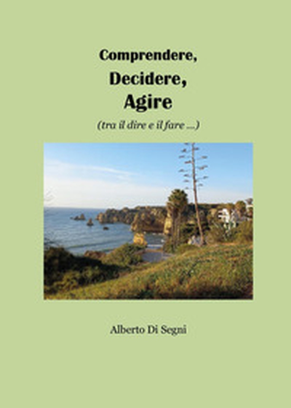 Comprendere, decidere, agire (tra il dire e il fare...) - Librerie.coop Comprendere, decidere, agire (tra il dire e il fare...) - Librerie.coop