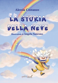 La storia della neve. Questa è la storia di una nuvoletta che nei giorni di pioggia si sentiva triste e imperfetta - Librerie.coop