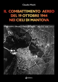 Il combattimento aereo del 19 Ottobre 1944 nei cieli di Mantova - Librerie.coop Il combattimento aereo del 19 Ottobre 1944 nei cieli di Mantova - Librerie.coop