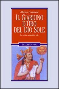 Il giardino d'oro del dio sole. Dei, culti e messia delle Ande - Librerie.coop