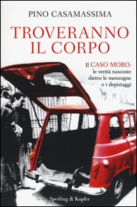 Troveranno il corpo. Il caso Moro: le verità nascoste dietro le menzogne e i depistaggi - Librerie.coop