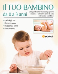 Il tuo bambino da 0 a 3 anni. Una guida che vi accompagnerà durante i primi tre anni di vita del vostro bambino - Librerie.coop Il tuo bambino da 0 a 3 anni. Una guida che vi accompagnerà durante i primi tre anni di vita del vostro bambino - Librerie.coop