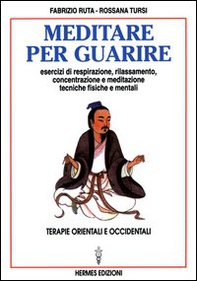 Meditare per guarire. Terapie orientali e occidentali. Esercizi di respirazione, rilassamento, concentrazione e meditazione. Tecniche fisiche e mentali - Librerie.coop Meditare per guarire. Terapie orientali e occidentali. Esercizi di respirazione, rilassamento, concentrazione e meditazione. Tecniche fisiche e mentali - Librerie.coop