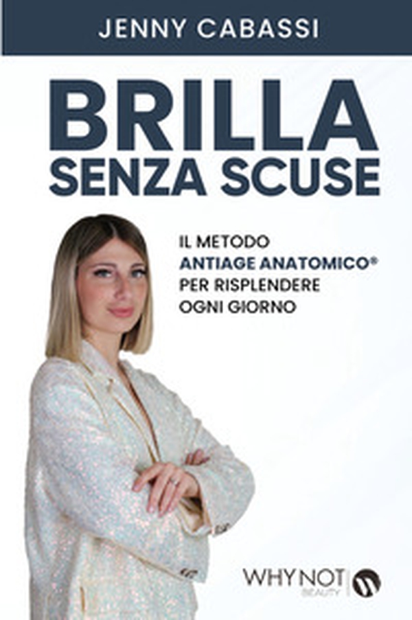 Brilla senza scuse. Il metodo AntiAge Anatomico® per risplendere ogni giorno - Librerie.coop Brilla senza scuse. Il metodo AntiAge Anatomico® per risplendere ogni giorno - Librerie.coop