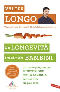 La longevità inizia da bambini. Un nuovo programma di nutrizione per la famiglia per una vita lunga e sana - Librerie.coop