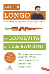 La longevità inizia da bambini. Un nuovo programma di nutrizione per la famiglia per una vita lunga e sana - Librerie.coop