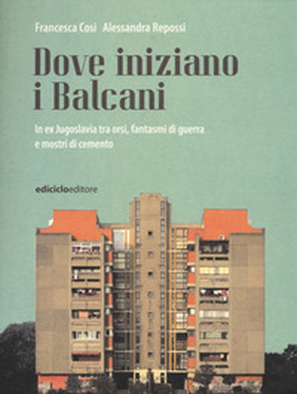 Dove iniziano i Balcani. In ex Jugoslavia tra orsi, fantasmi di guerra e mostri di cemento - Librerie.coop Dove iniziano i Balcani. In ex Jugoslavia tra orsi, fantasmi di guerra e mostri di cemento - Librerie.coop
