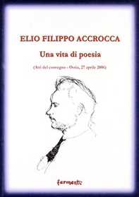 Elio Filippo Accrocca. Una vita di poesia. Atti del Convegno (Ostia Lido, 27 aprile 2006) - Librerie.coop