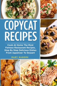 Copycat recipes. Cook at home the most famous restaurant recipes, step by step delicious dishes from appetizer to dessert - Librerie.coop