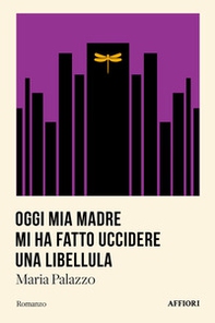 Oggi mia madre mi ha fatto uccidere una libellula - Librerie.coop Oggi mia madre mi ha fatto uccidere una libellula - Librerie.coop