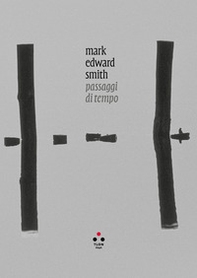 Mark Edward Smith. Passaggi di tempo. Ediz. italiana e inglese - Librerie.coop Mark Edward Smith. Passaggi di tempo. Ediz. italiana e inglese - Librerie.coop