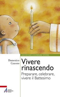 Vivere rinascendo. Preparare, celebrare, vivere il Battesimo - Librerie.coop