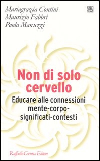 Non di solo cervello. Educare alle connessioni mente-corpo-significati-contesti - Librerie.coop