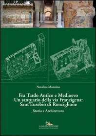 Fra Tardo antico e Medioevo. Un santuario della via Francigena: Sant'Eusebio di Ronciglione. Storia e architettura - Librerie.coop