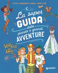 La super guida delle piccole e grandi avventure. Attività, suggerimenti e consigli, giochi e sfide - Librerie.coop La super guida delle piccole e grandi avventure. Attività, suggerimenti e consigli, giochi e sfide - Librerie.coop