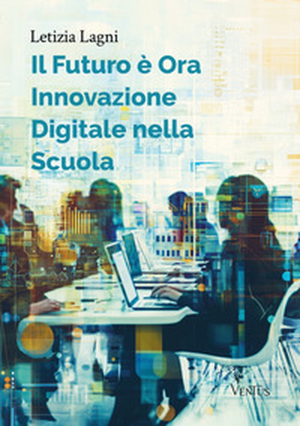 Il futuro è ora: innovazione digitale nella scuola - Librerie.coop Il futuro è ora: innovazione digitale nella scuola - Librerie.coop