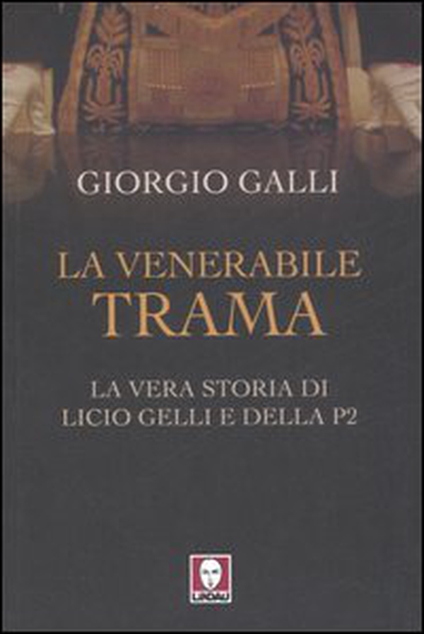 La venerabile trama. La vera storia di Licio Gelli e della P2 - Librerie.coop La venerabile trama. La vera storia di Licio Gelli e della P2 - Librerie.coop