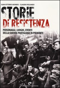 Storie di resistenza. Personaggi, luoghi, eventi della guerra partigiana in Piemonte - Librerie.coop Storie di resistenza. Personaggi, luoghi, eventi della guerra partigiana in Piemonte - Librerie.coop